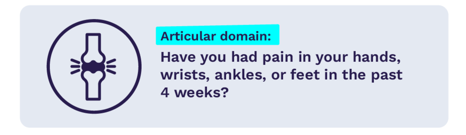 Articular domain: Have you had pain in your hands, wrists, ankles, or feet in the past 4 weeks?